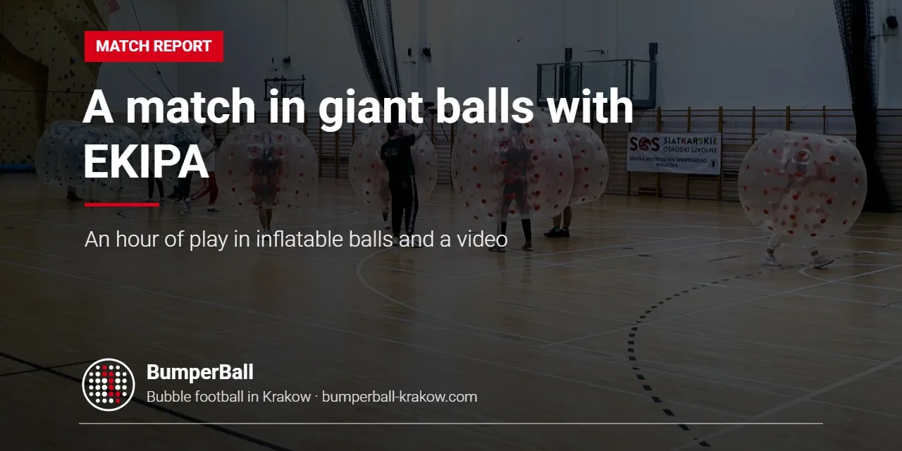 A match in giant inflatable balls with EKIPA – BumperBall Krakow match report