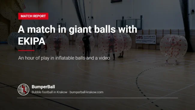 A match in giant inflatable balls with EKIPA – BumperBall Krakow match report