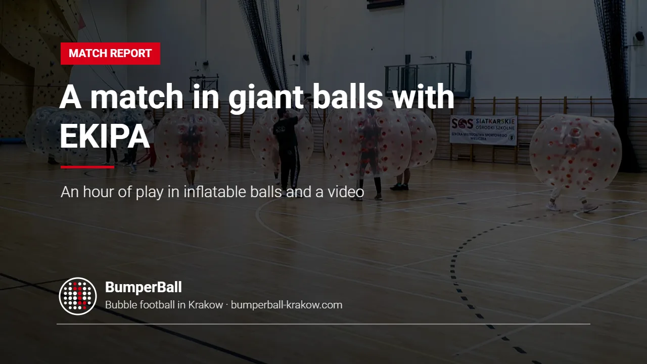 A match in giant inflatable balls with EKIPA – BumperBall Krakow match report